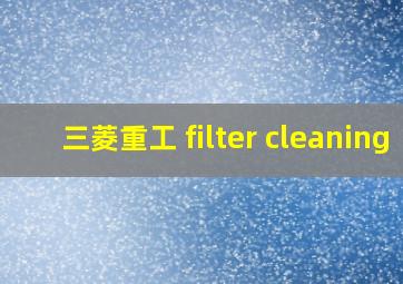 三菱重工 filter cleaning